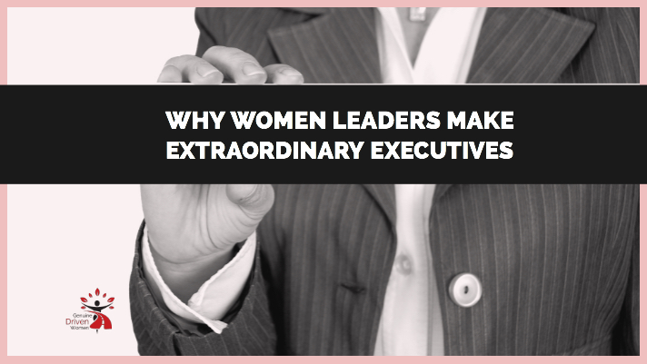 Why Women Leaders Make Extraordinary Executives